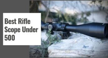 The 10 Best Rifle Scope Under 500 in 2025