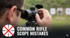 Common Rifle Scope Mistakes